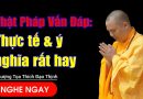 Phật Pháp Vấn Đáp: Thực Tế & Ý Nghĩa Rất Hay
