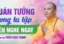 Quán Tưởng Trong Quá Trình Tu Tập Nên Nghe Ngay | Thượng Tọa Thích Đạo Thịnh