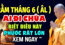 RẰM THÁNG 6 ÂM LỊCH AI ĐI CHÙA BIẾT ĐIỀU NÀY CÔNG ĐỨC PHƯỚC ĐỨC TỰ NHIÊN ĐẾN | Thầy Thích Đạo Thịnh