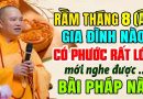 RẰM THÁNG 8 ÂM LỊCH GIA ĐÌNH NÀO CÓ PHƯỚC LỚN LẮM MỚI NGHE ĐƯỢC BÀI PHÁP NÀY ” CỰC HAY “