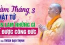 Rằm Tháng 3 Phật Tử Nên Làm Những Gì Để Được Công Đức | Thầy Thích Đạo Thịnh