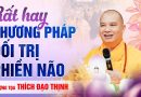 Rất Hay !! Phương Pháp Giải Tỏa Phiền Não Trong Tâm | Thượng Tọa Thích Đạo Thịnh