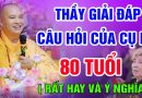 (Rất hay) Thầy giải đáp câu hỏi của CỤ BÀ 80 tuổi – Thầy Thích Đạo Thịnh