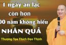 Sống 1 Ngày An Lạc Còn Hơn Sống 100 Năm Mà Không Hiểu Nhân Quả Phật Pháp| Thầy Thích Đạo Thịnh