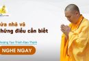 Sửa Nhà Và Những Điều Cần Biết |Thượng Tọa Thích Đạo Thịnh