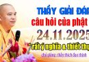 THẦY GIẢI ĐÁP CÂU HỎI CỦA PHẬT TỬ 24.11.2025 RẤT Ý NGHĨA VÀ THIẾT THỰC | Thầy Thích Đạo Thịnh