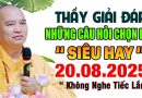 THẦY GIẢI ĐÁP NHỮNG CÂU HỎI CHỌN LỌC SIÊU HAY 20.08.2025 KHÔNG NGHE TIẾC LẮM |  Thầy Thích Đạo Thịnh