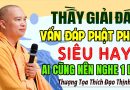 THẦY GIẢI ĐÁP PHẬT PHÁP ” SIÊU HAY ” AI CŨNG NÊN NGHE 1 LẦN | Thầy Thích Đạo Thịnh