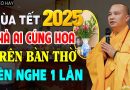 Tết 2025 Nhà Ai Có CÚNG HOA Trên Bàn Thờ Đừng Bỏ Qua Điều Này (quan trọng – nên nghe)