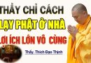 Thầy Chỉ Cách Lạy Phật Ở Nhà Lợi Ích Lớn Vô Cùng – Thầy Thích Đạo Thịnh (HAY QUÁ)