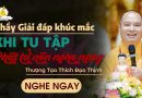 Thầy Giải Đáp Khúc Mắc Khi Tu Tập Phật Tử Nên Nghe Ngay |Thượng Tọa Thích Đạo Thịnh “