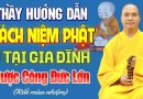Thầy Hướng Dẫn Cách Niệm Phật Ở Tại Gia Đình Được Công Đức Lớn – Thầy Thích Đạo Thịnh.