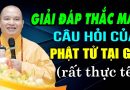 Thầy giải đáp thắc mắc câu hỏi của phật tử tại gia (rất hay – thực tế) – Thầy Thích Đạo Thịnh