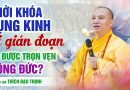Thời Khóa Tụng Kinh Bị Gián Đoạn Có Mất Công Đức Không? Giữ Trọn Vẹn Công Đức | Thầy Thích Đạo Thịnh
