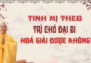 Tinh Mị Theo, Trì Chú Đại Bi Có Hoá Giải Được Không? L Đ.Đ Thích Đạo Thịnh