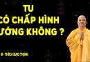 Tu Có Nên Chấp Vào Hình Tướng Không ? Đại Đức Thích Đạo Thịnh
