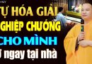 Tự Mình Hóa Giải NGHIỆP CHƯỚNG Cho Mình Ngay Tại Nhà (rất hiệu quả) – Thầy Thích Đạo Thịnh.