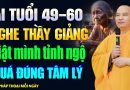 “Tuổi 49 – 60” Nghe Thầy Giảng Giật Mình Tỉnh Ngộ Vì Quá Đúng – Thầy Thích Đạo Thịnh.