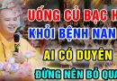 Uống CỦ BẠC HÀ khỏi bệnh NAN Y, ai có duyên ĐỪNG nên bỏ qua – Thầy Thích Đạo Thịnh