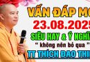 VẤN ĐÁP MỚI 23.08.2025 SIÊU HAY VÀ Ý NGHĨA KHÔNG NGHE TIẾC LẮM | Thầy Thích Đạo Thịnh
