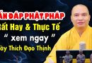 VẤN ĐÁP PHẬT PHÁP RẤT HAY VÀ THỰC TẾ VỚI ĐỜI SỐNG | Thầy Thích Đạo Thịnh
