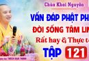 Vấn Đáp 121 – Thầy giải đáp câu hỏi thực tế đời sống tâm linh – Thầy Thích Đạo Thịnh