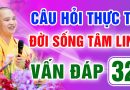 Vấn Đáp 32 – Thầy giải đáp câu hỏi thực tế đời sống tâm linh – Thầy Thích Đạo Thịnh