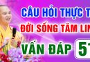 Vấn Đáp 51 – Thầy giải đáp câu hỏi thực tế đời sống tâm linh – Thầy Thích Đạo Thịnh