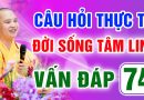 Vấn Đáp 74 – Thầy giải đáp câu hỏi thực tế đời sống tâm linh – Thầy Thích Đạo Thịnh