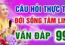 Vấn Đáp 99 – Thầy giải đáp câu hỏi thực tế đời sống tâm linh – Thầy Thích Đạo Thịnh