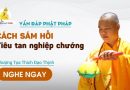 Vấn Đáp Cách Sám Hối Tiêu Tan Nghiệp Chướng |Thượng Tọa Thích Đạo Thịnh