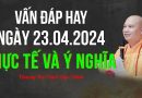 Vấn Đáp Hay Ngày 23.4.2024 Thực Tế & Ý Nghĩa |Thượng Tọa Thích Đạo Thịnh