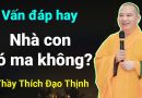 Vấn Đáp Hay – Nhà Con Có Ma Không? | Thầy Thích Đạo Thịnh
