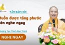 Vấn Đáp Mới Muốn Được Tăng Phước Nên Nghe Ngay |Thượng Tọa Thích Đạo Thịnh