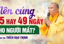 Vấn Đáp Phật Pháp: Nên Cúng 35 Ngày Hay 49 Ngày Cho Người Mất? | Thượng Tọa Thích Đạo Thịnh