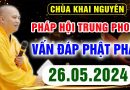 Vấn Đáp Phật Pháp – Pháp Hội Trung Phong TTHN ngày 26/05/2024 – Thầy Thích Đạo Thịnh