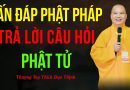 Vấn Đáp Phật Pháp – Trả Lời Câu Hỏi Phật Tử |Thượng Tọa Thích Đạo Thịnh