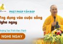 Vấn Đáp Phật Pháp Ứng Dụng Vào Cuộc Sống Nghe Ngay |Thượng Tọa Thích Đạo Thịnh