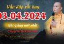 Vấn Đáp Rất Hay Ngày 3.4.2024 Bài Giảng Mới Nhất | Thượng Tọa Thích Đạo Thịnh