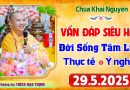 Vấn Đáp Siêu Hay – Những câu hỏi vô cùng thực tế đời sống tâm linh – Thầy Thích Đạo Thịnh