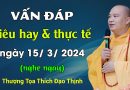 Vấn Đáp Siêu Hay Và Thực Tế, Ngày 15/3/2024, Nghe Ngay| Thầy Thích Đạo Thịnh
