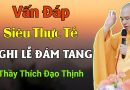 Vấn Đáp Siêu Thực Tế, Nghi Lễ Đám Tang| Thầy Thích Đạo Thịnh