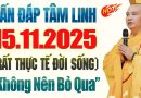 Vấn Đáp Tâm Linh 15.11.2025 “Rất Thực Tế Đời Sống” – Thầy Thích Đạo Thịnh (Không Nên Bỏ Qua).