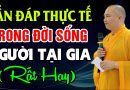Vấn Đáp Thực Tế Trong Đời Sống Người Tại Gia (rất hay) – Thầy Thích Đạo Thịnh