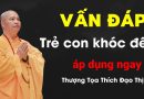 Vấn Đáp, Trẻ Con Khóc Đêm – Áp Dụng Ngay | Thượng Tọa Thích Đạo Thịnh