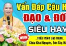 Vấn đáp câu hỏi ĐẠO & ĐỜI siêu hay – Thầy Thích Đạo Thịnh (rất có ích trong đời sống tu tập)