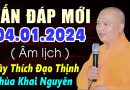 Vấn đáp mới 04.01.2024 ( âm lịch ( không nghe tiếc lắm ) – Thầy Thích Đạo Thịnh