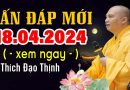 Vấn đáp mới 18.04.2024 ( XEM NGAY ) – Thầy Thích Đạo Thịnh