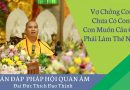 Vợ Chồng Con Chưa Có Con, Con Muốn Cầu Con Phải Làm Thế Nào? L Đ,Đ Thích Đạo Thịnh