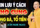 Xin Lưu Ý Về Cách Thờ Cúng Ông Bà Tổ Tiên (nên nghe 1 lần) – Thầy Thích Đạo Thịnh.